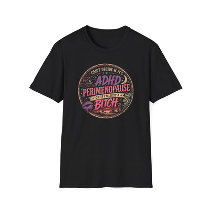 ADHD Perimenopause Funny T-Shirt — "Can't Decide If It's ADHD, Perimenopause, Or I'm Just A Bitch"