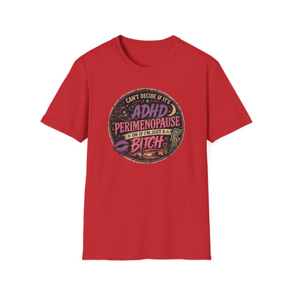 ADHD Perimenopause Funny T-Shirt — "Can't Decide If It's ADHD, Perimenopause, Or I'm Just A Bitch"