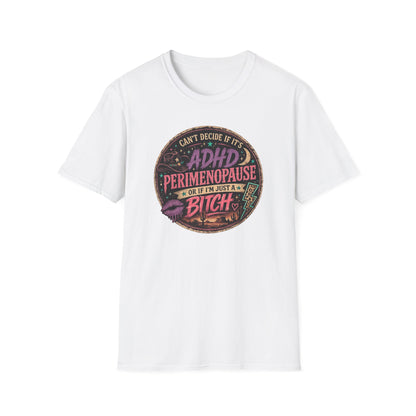 ADHD Perimenopause Funny T-Shirt — "Can't Decide If It's ADHD, Perimenopause, Or I'm Just A Bitch"